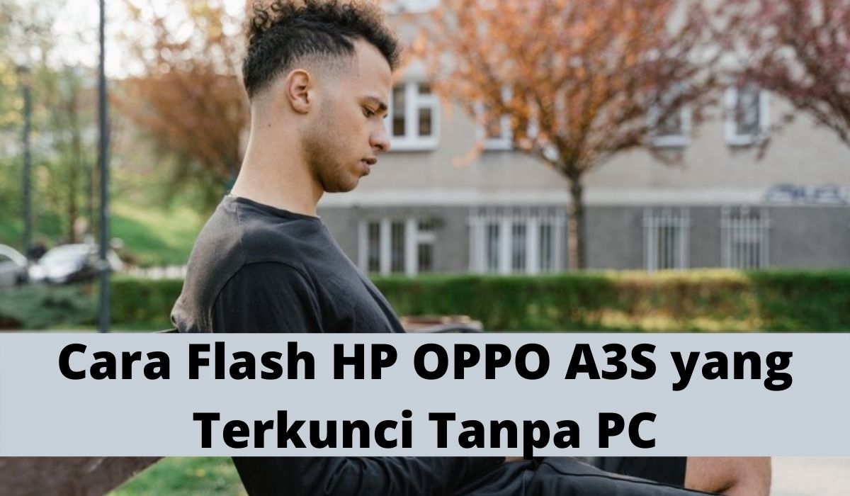 Cara Flash HP OPPO A3S yang Terkunci Tanpa PC