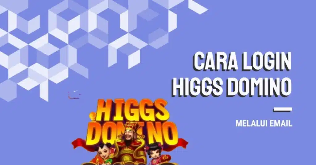 Cara Login Higgs Domino Lewat Email